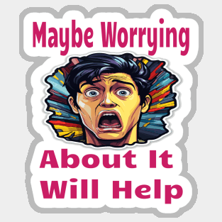 Maybe Worrying About It Will Help Sticker